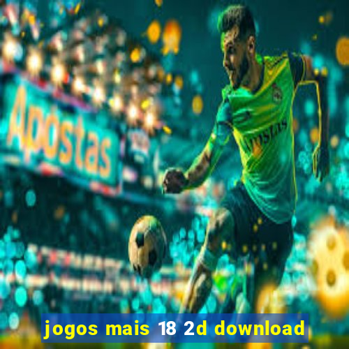 jogos mais 18 2d download